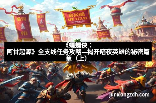 《蝙蝠侠：阿甘起源》全支线任务攻略—揭开暗夜英雄的秘密篇章（上）